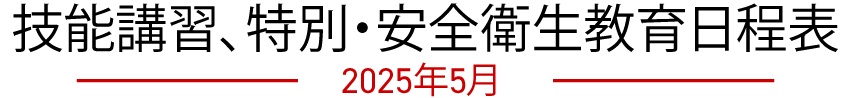 技能講習、特別・安全衛生教育日程表　2025年05月