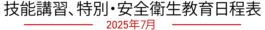 技能講習、特別・安全衛生教育日程表　2025年07月